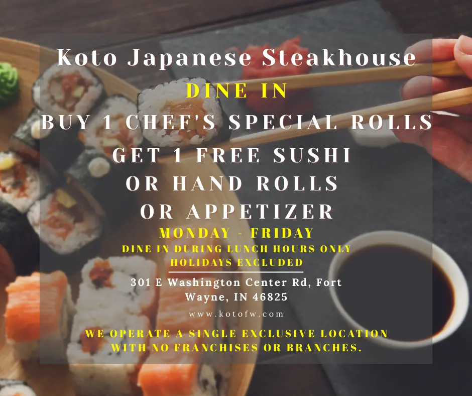 Koto Japanese Steakhouse: Buy 1 Get 1 Free (Mon-Fri Lunch, Dine-In Only) Koto Japanese Steakhouse dine-in deal: Buy 1 chef’s special roll, get 1 free sushi/hand roll/appetizer (Mon-Fri lunch; holidays excluded).